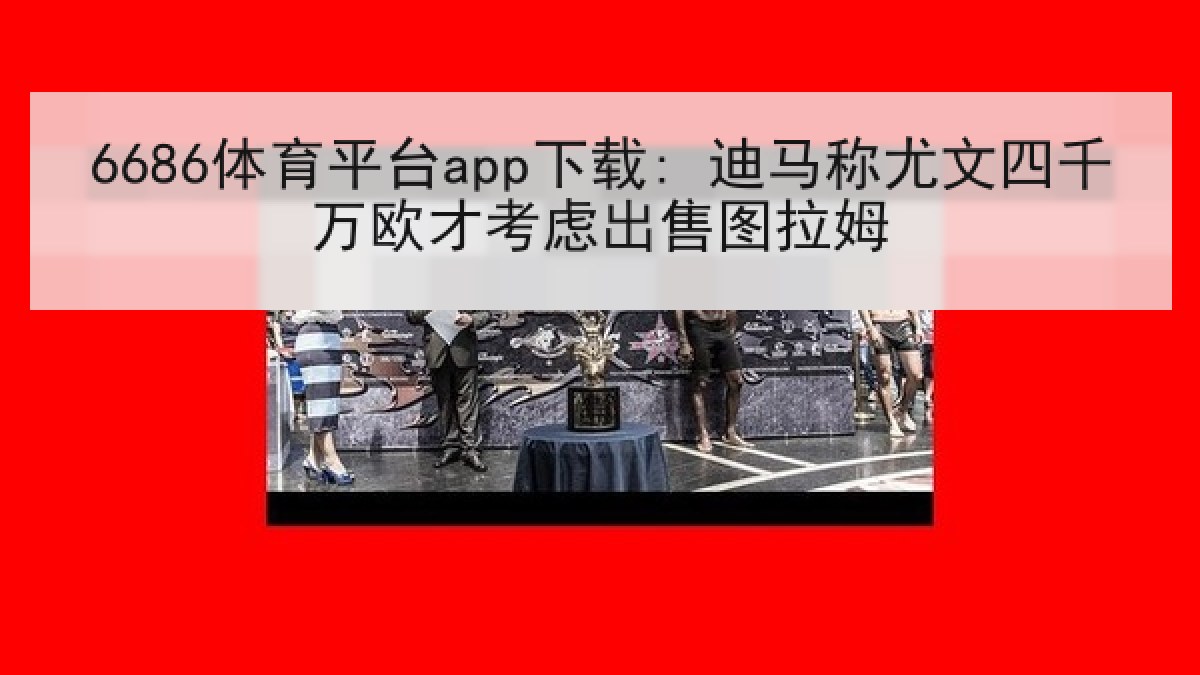6686体育平台app下载: 迪马称尤文四千万欧才考虑出售图拉姆 6686体育平台app下载: 迪马称尤文四千万欧才考虑出售图拉姆